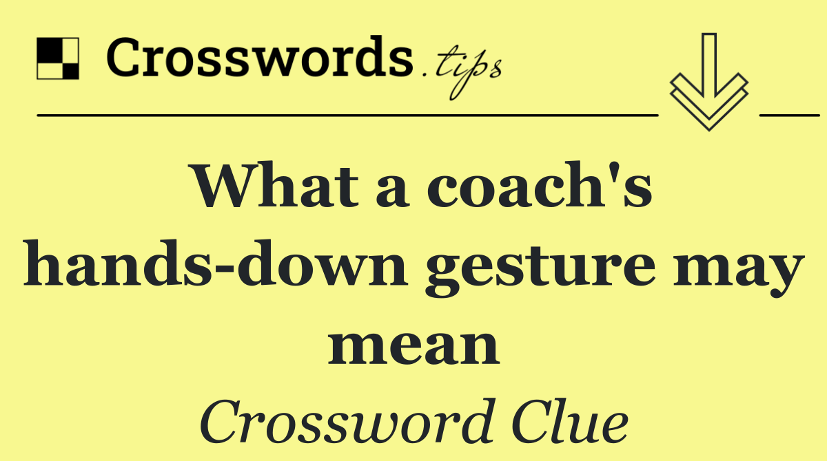 What a coach's hands down gesture may mean