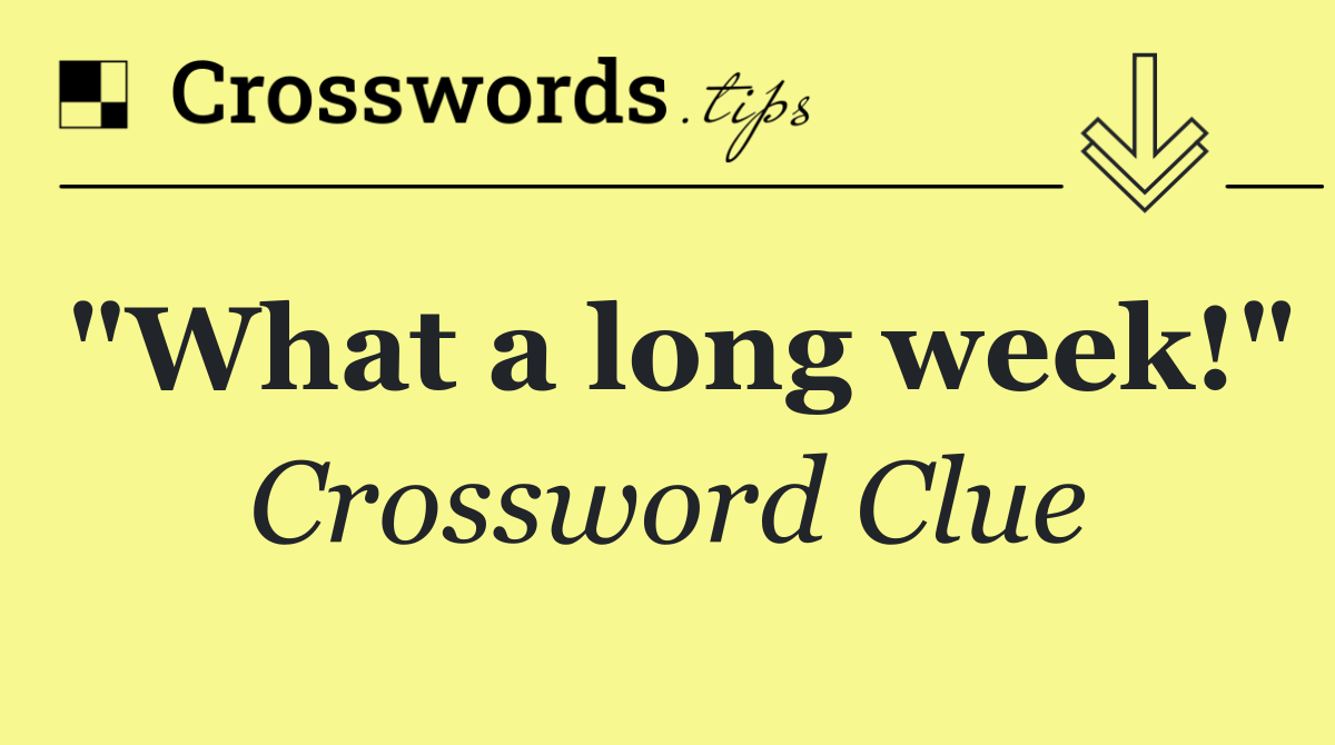 "What a long week!"