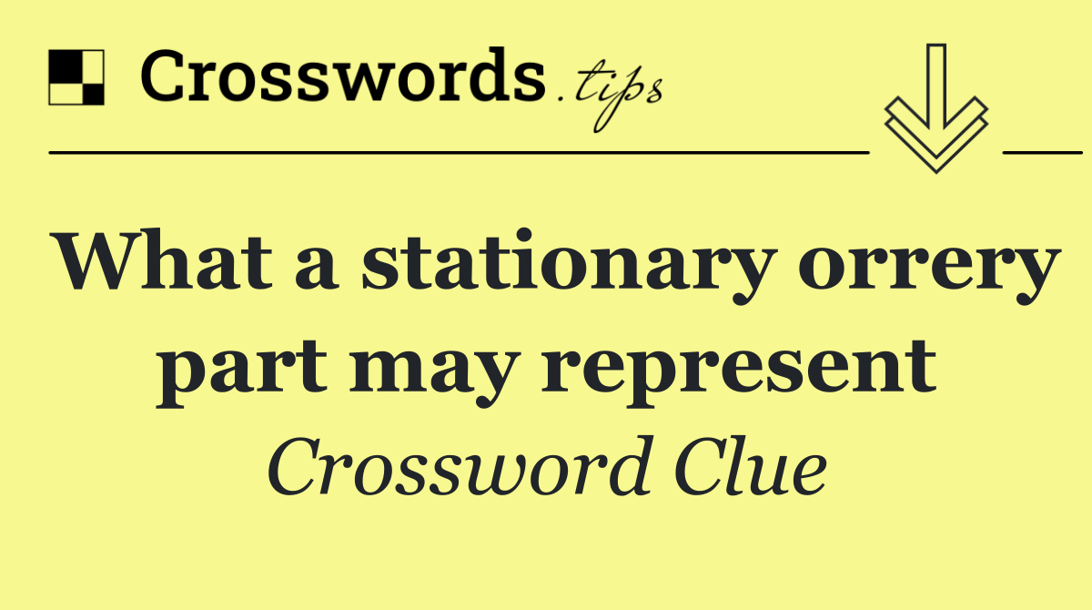 What a stationary orrery part may represent