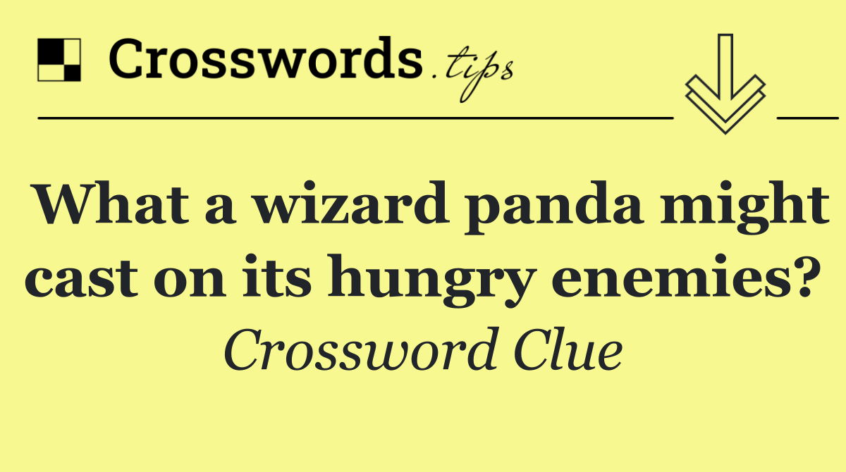 What a wizard panda might cast on its hungry enemies?