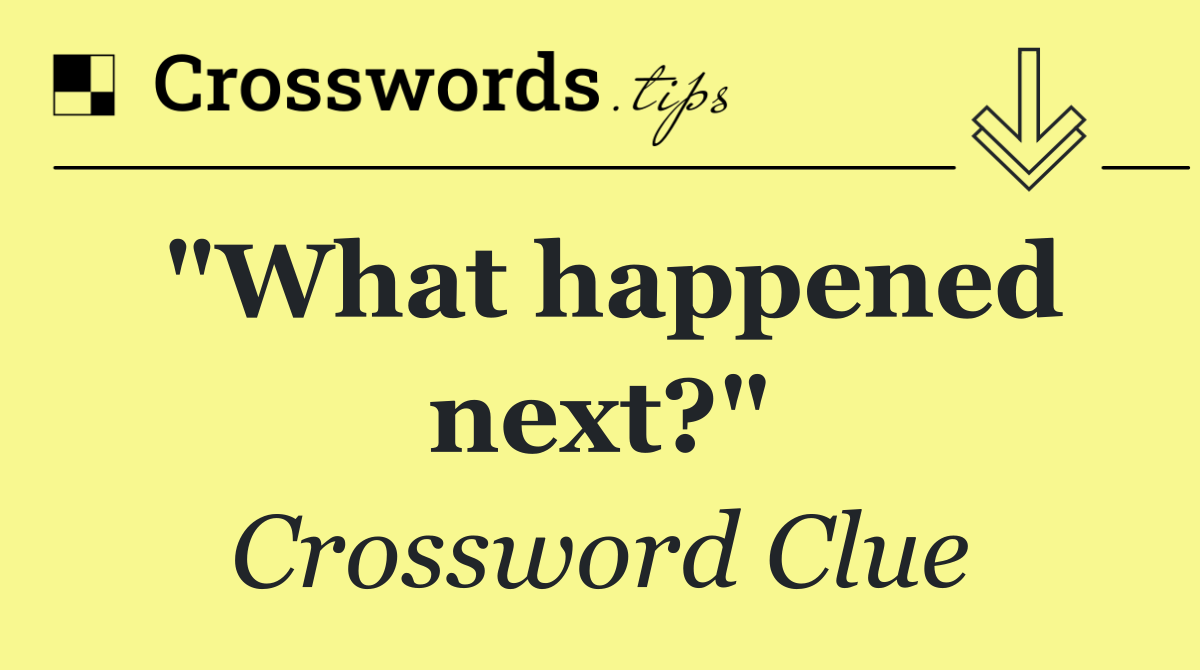 "What happened next?"