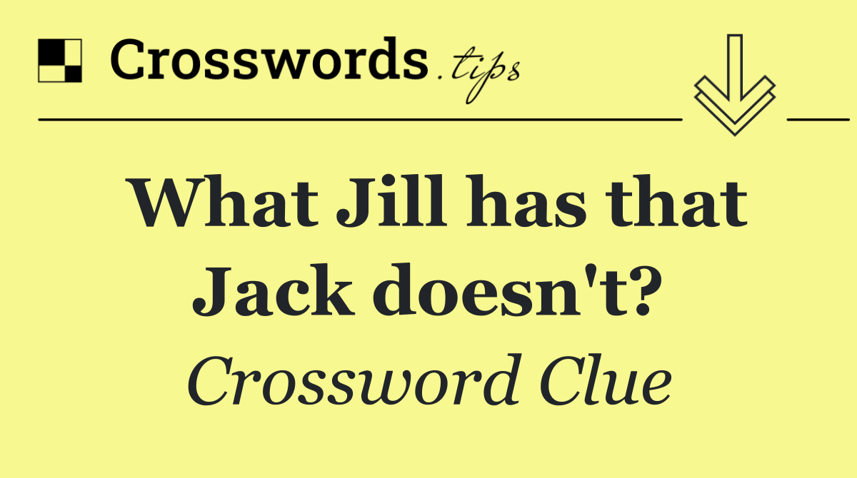 What Jill has that Jack doesn't?