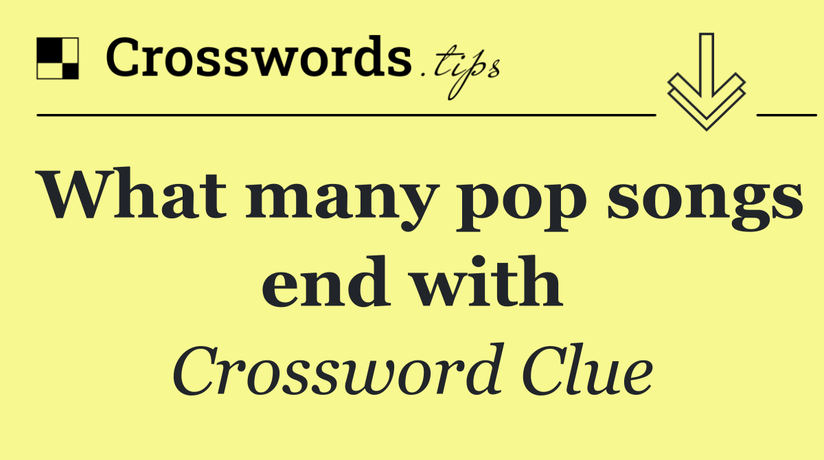 What many pop songs end with