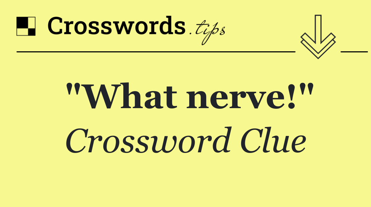 "What nerve!"