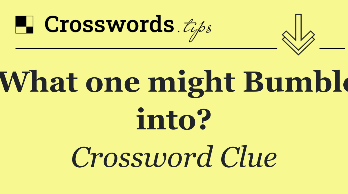 What one might Bumble into?
