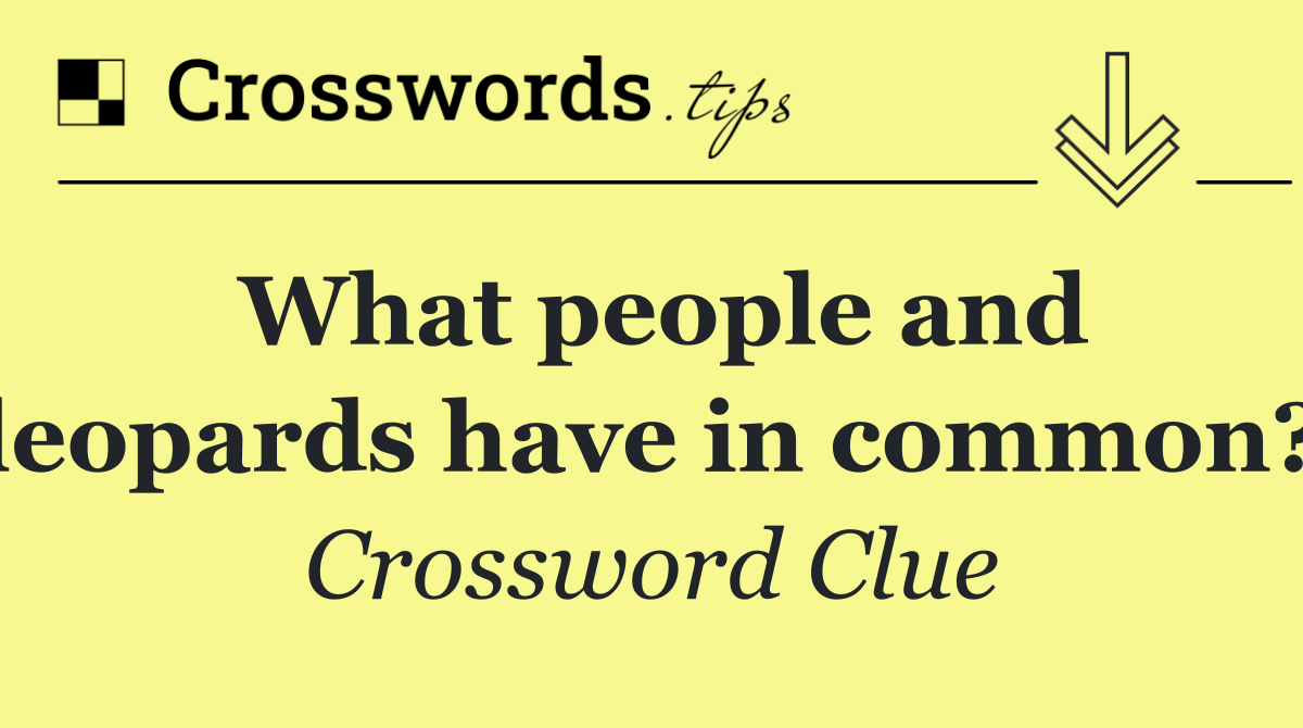 What people and leopards have in common?