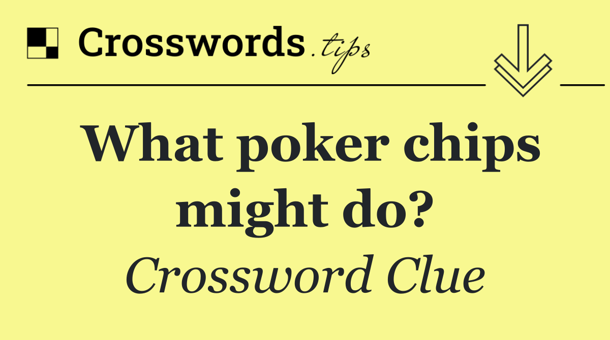 What poker chips might do? Crossword Clue Answer October 18 2024