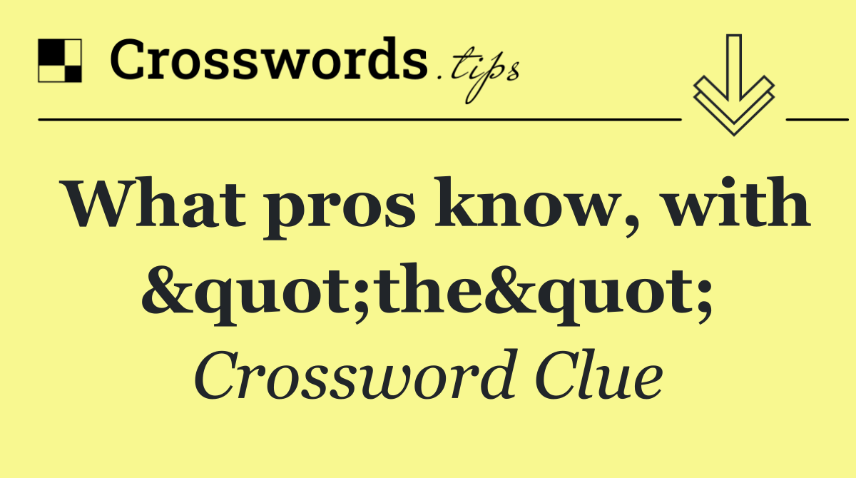 What pros know, with "the"