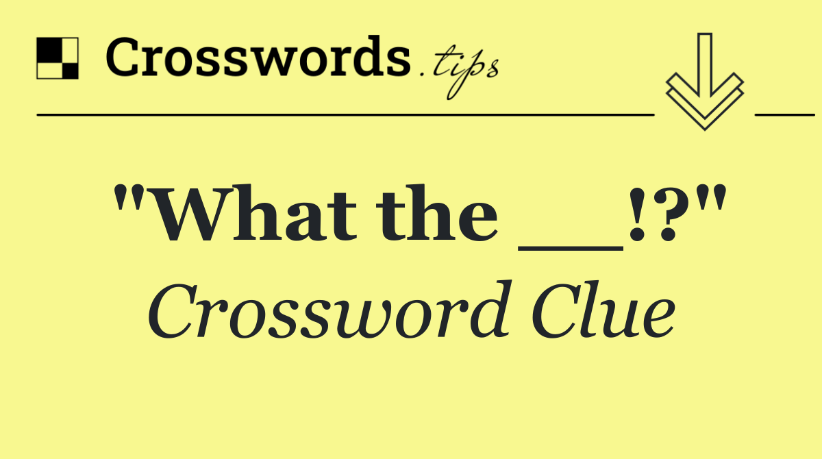 "What the __!?"