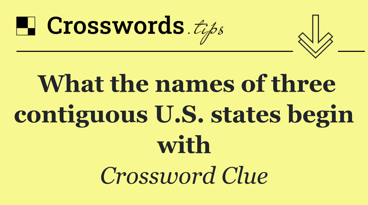 What the names of three contiguous U.S. states begin with