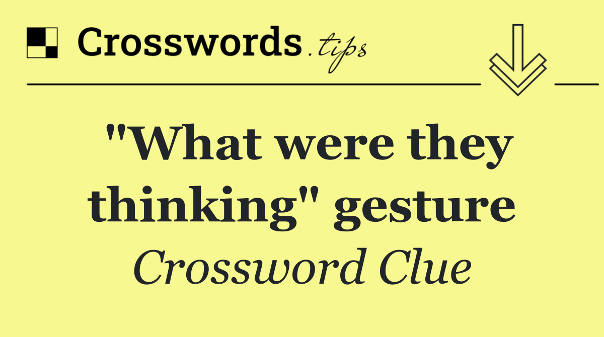 "What were they thinking" gesture