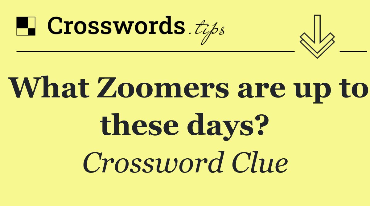 What Zoomers are up to these days?