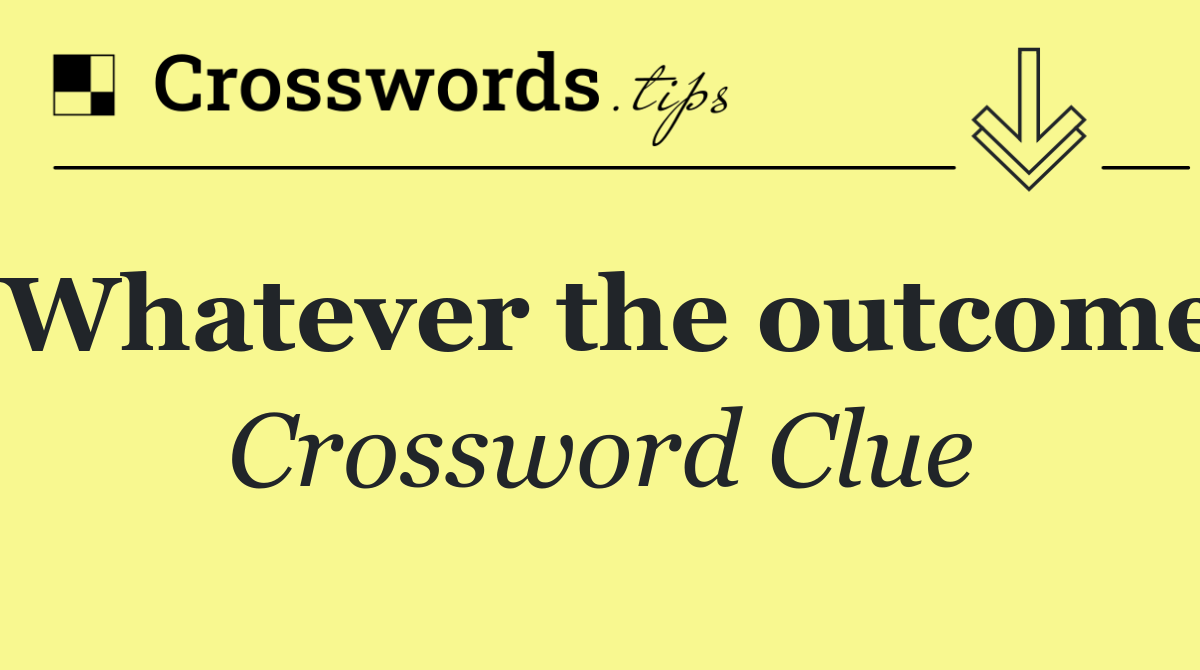 Whatever the outcome