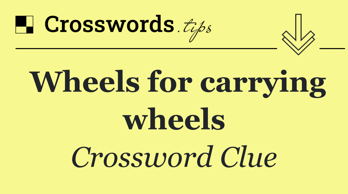 Wheels for carrying wheels