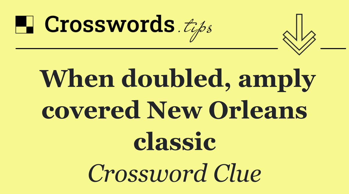 When doubled, amply covered New Orleans classic