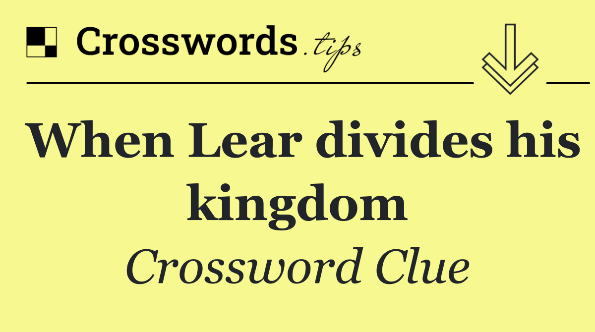 When Lear divides his kingdom