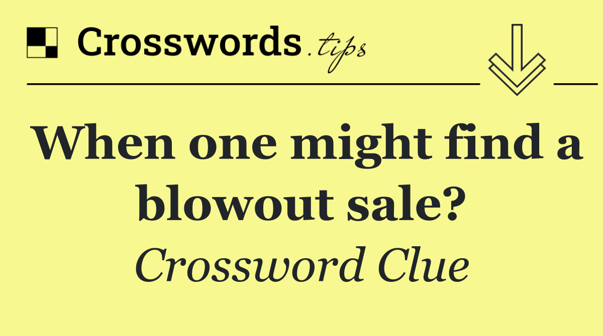 When one might find a blowout sale?