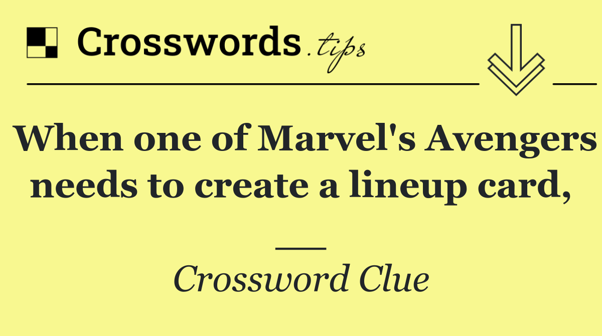 When one of Marvel's Avengers needs to create a lineup card, __
