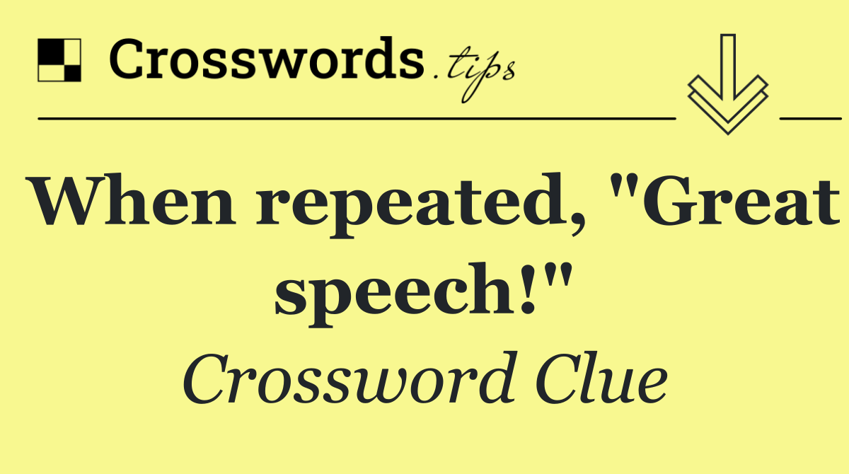 When repeated, "Great speech!"