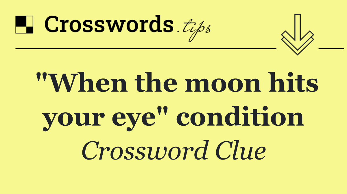 "When the moon hits your eye" condition