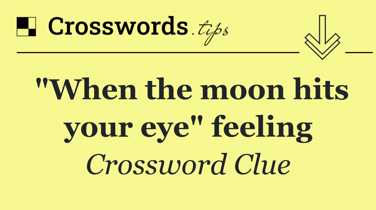 "When the moon hits your eye" feeling