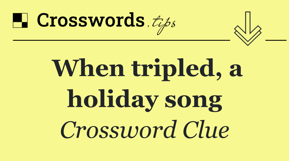 When tripled, a holiday song