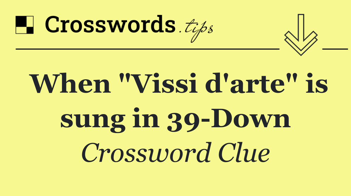When "Vissi d'arte" is sung in 39 Down