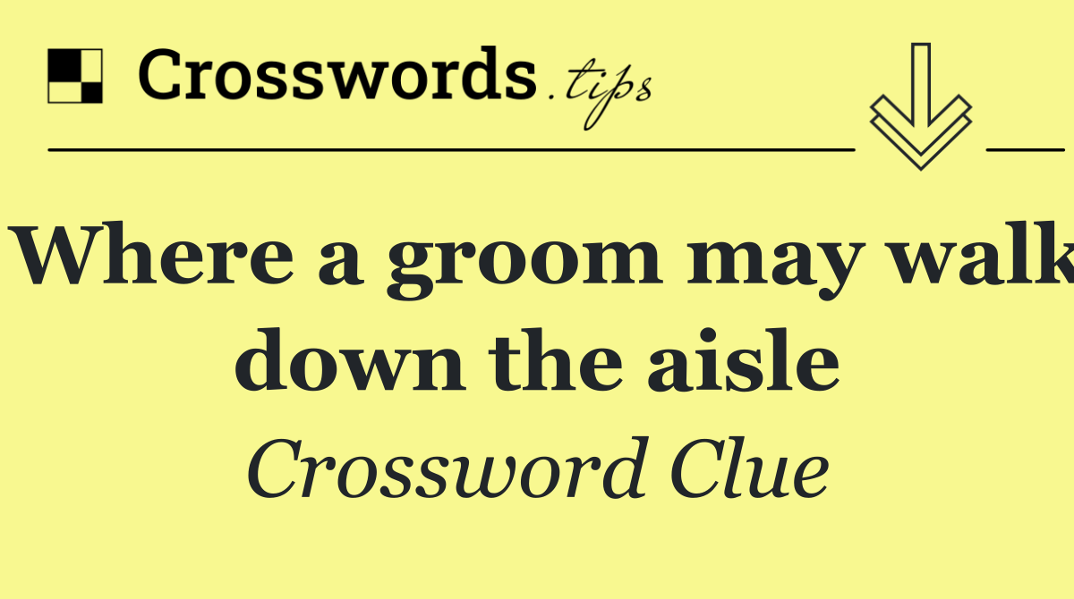 Where a groom may walk down the aisle