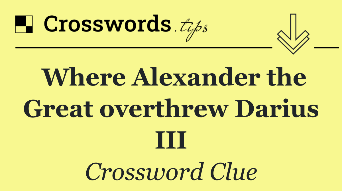 Where Alexander the Great overthrew Darius III