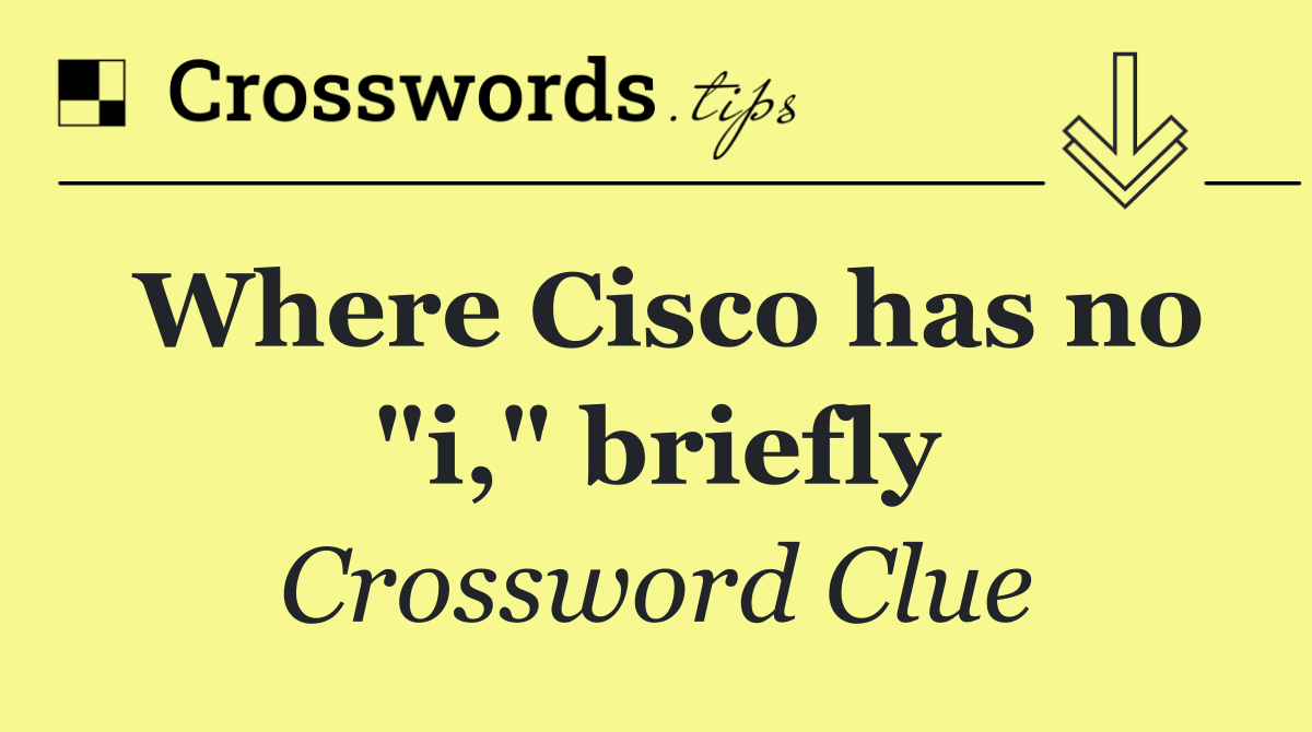 Where Cisco has no "i," briefly