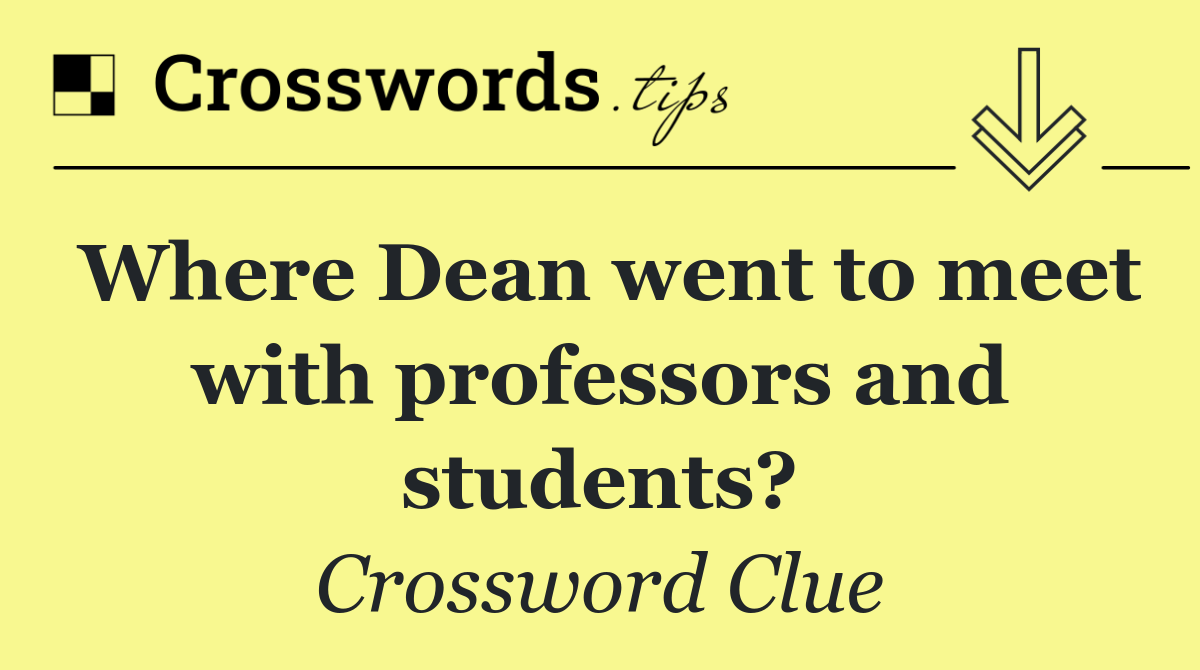 Where Dean went to meet with professors and students?