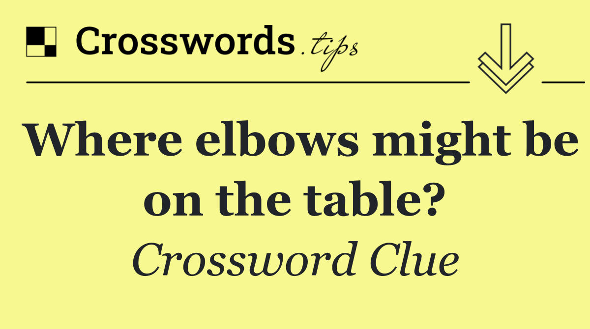 Where elbows might be on the table?