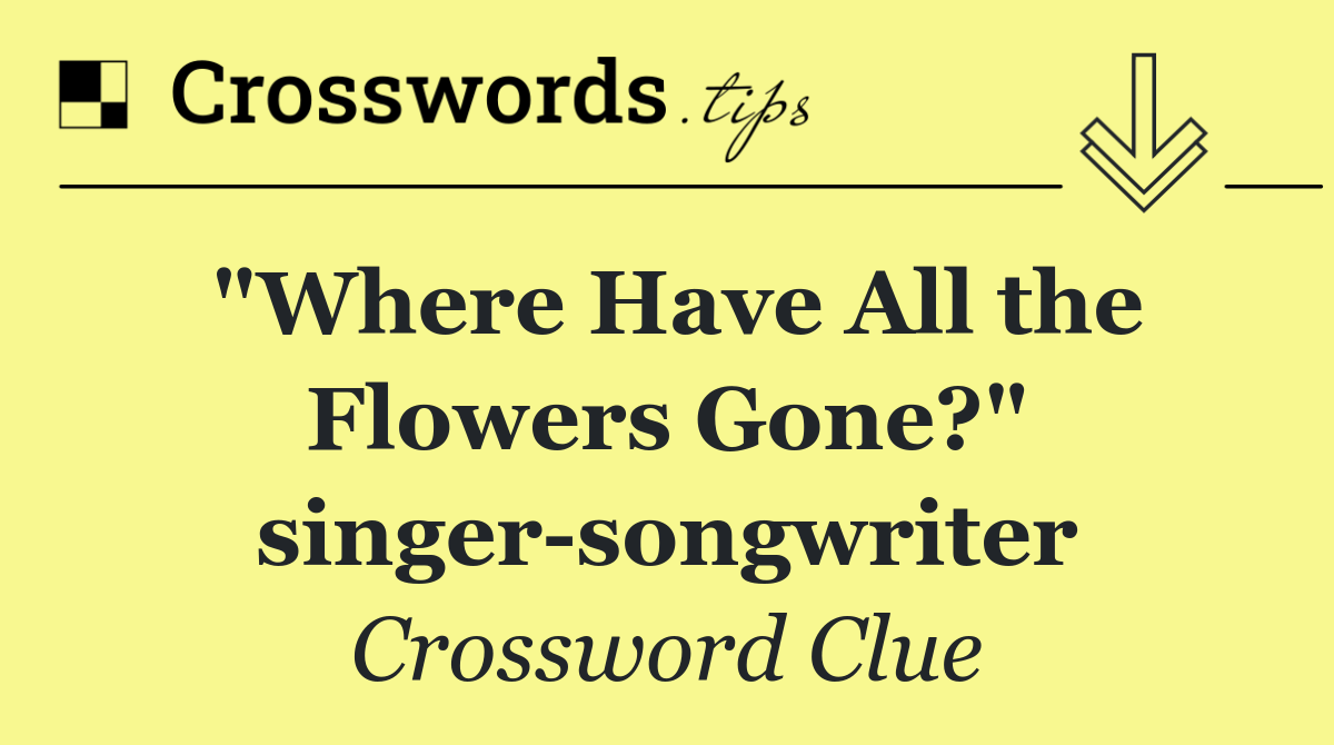 "Where Have All the Flowers Gone?" singer songwriter