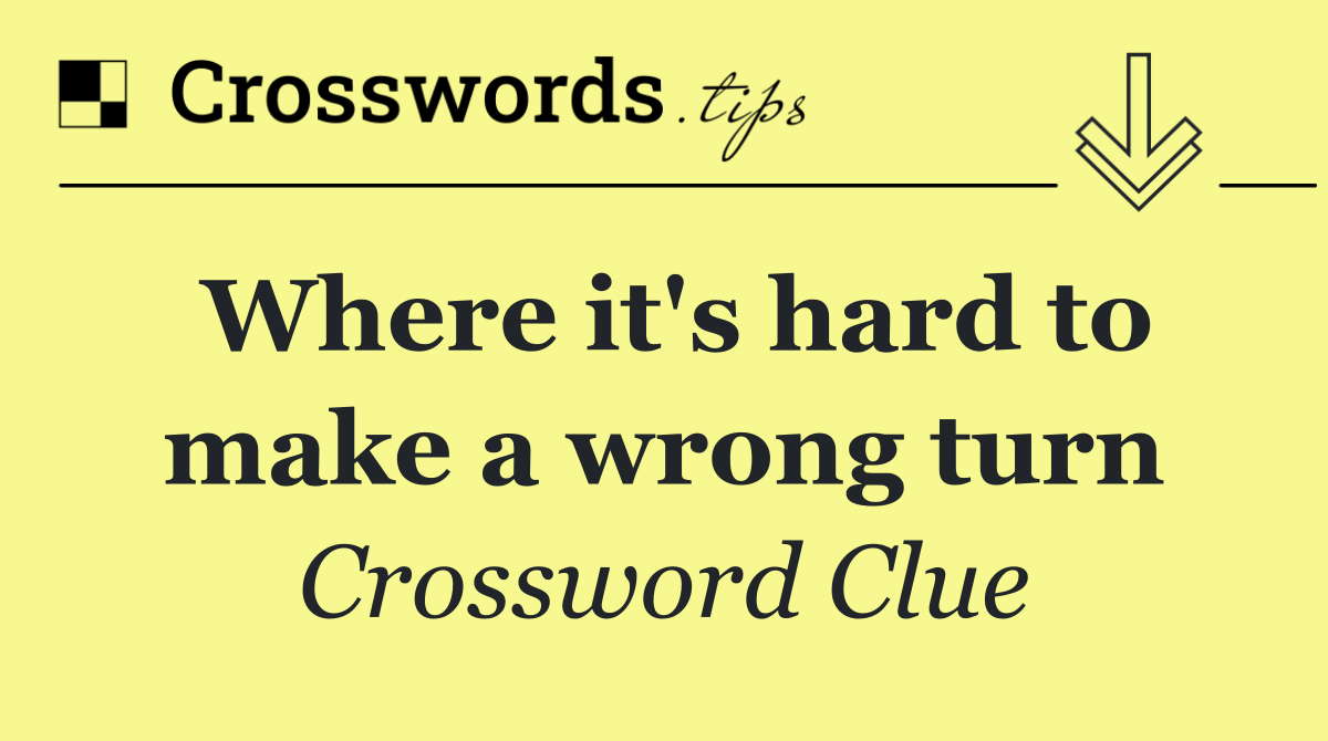 Where it's hard to make a wrong turn