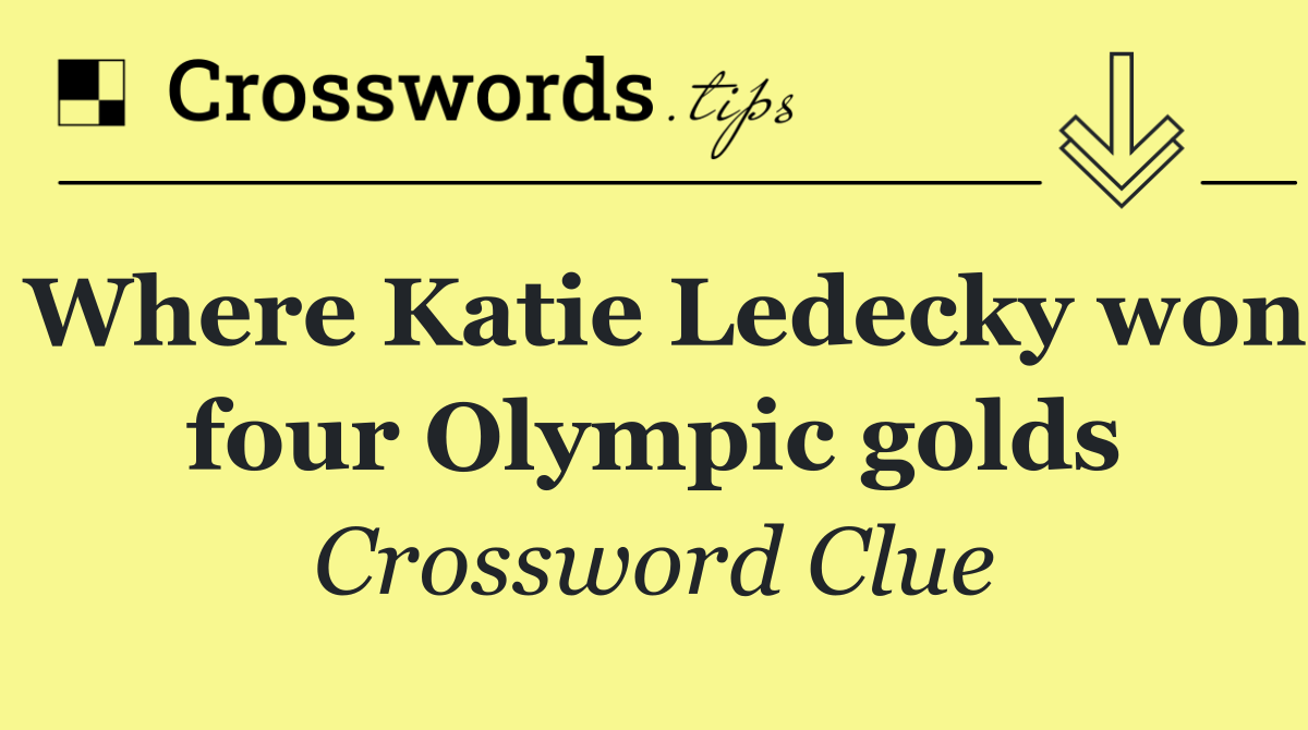 Where Katie Ledecky won four Olympic golds