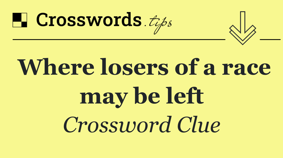 Where losers of a race may be left