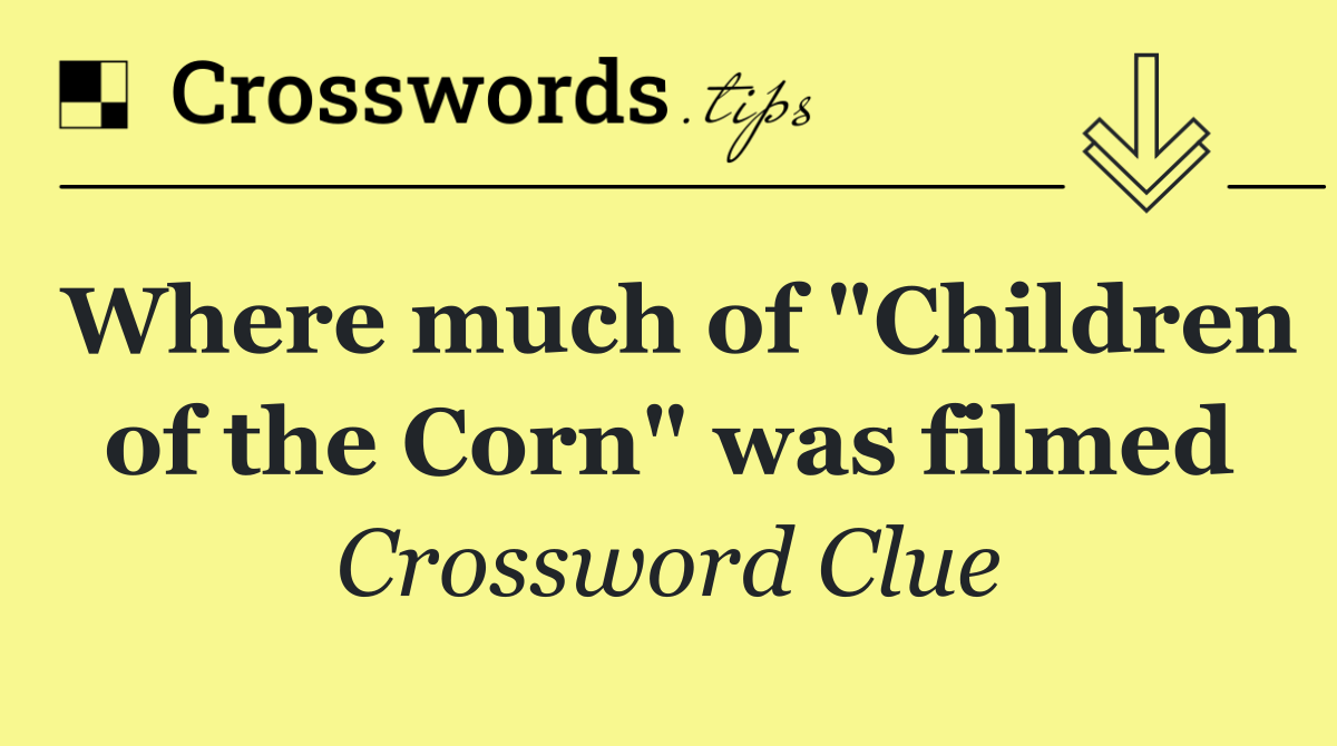 Where much of "Children of the Corn" was filmed