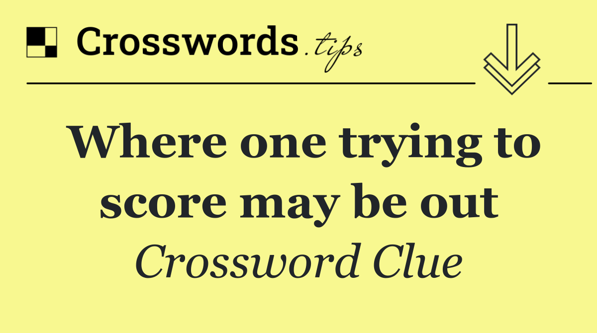 Where one trying to score may be out