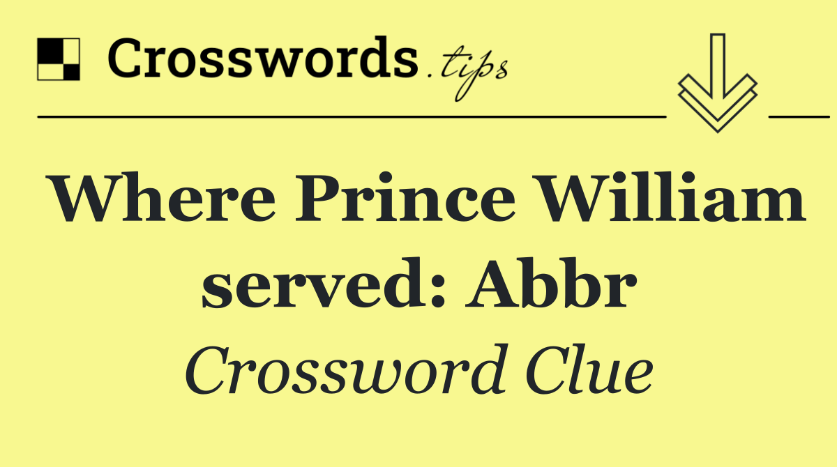 Where Prince William served: Abbr