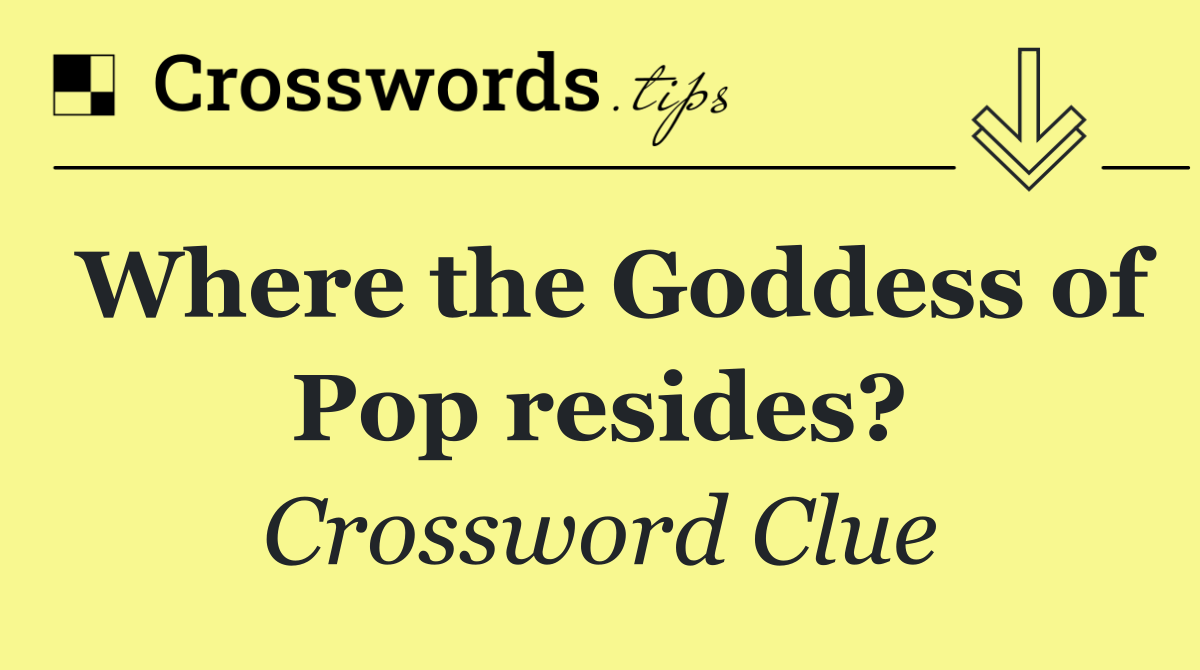 Where the Goddess of Pop resides?