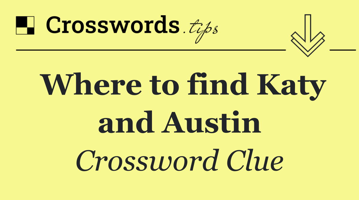 Where to find Katy and Austin