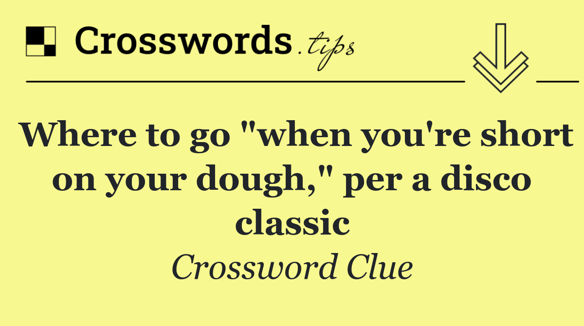 Where to go "when you're short on your dough," per a disco classic