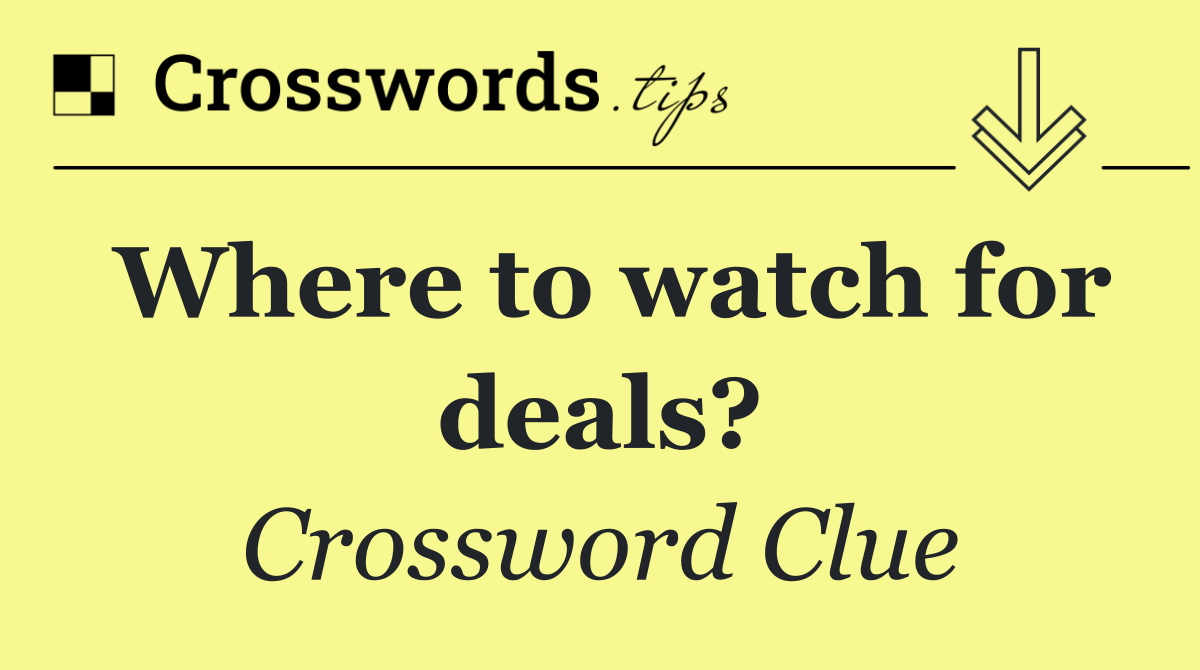 Where to watch for deals?