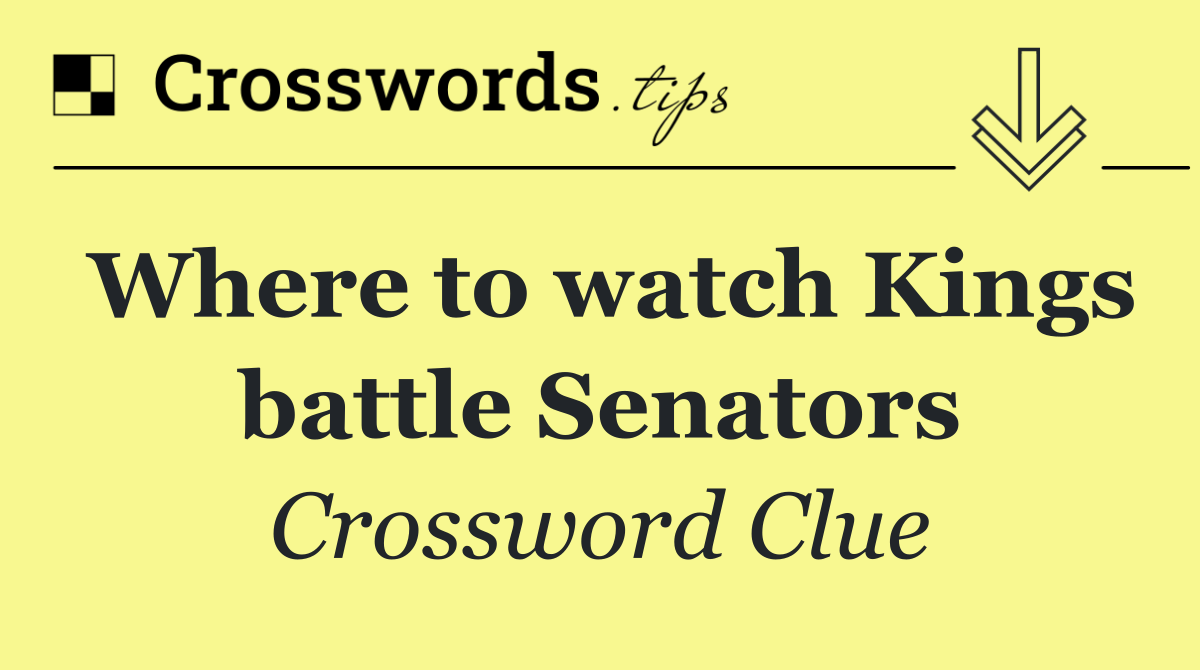 Where to watch Kings battle Senators