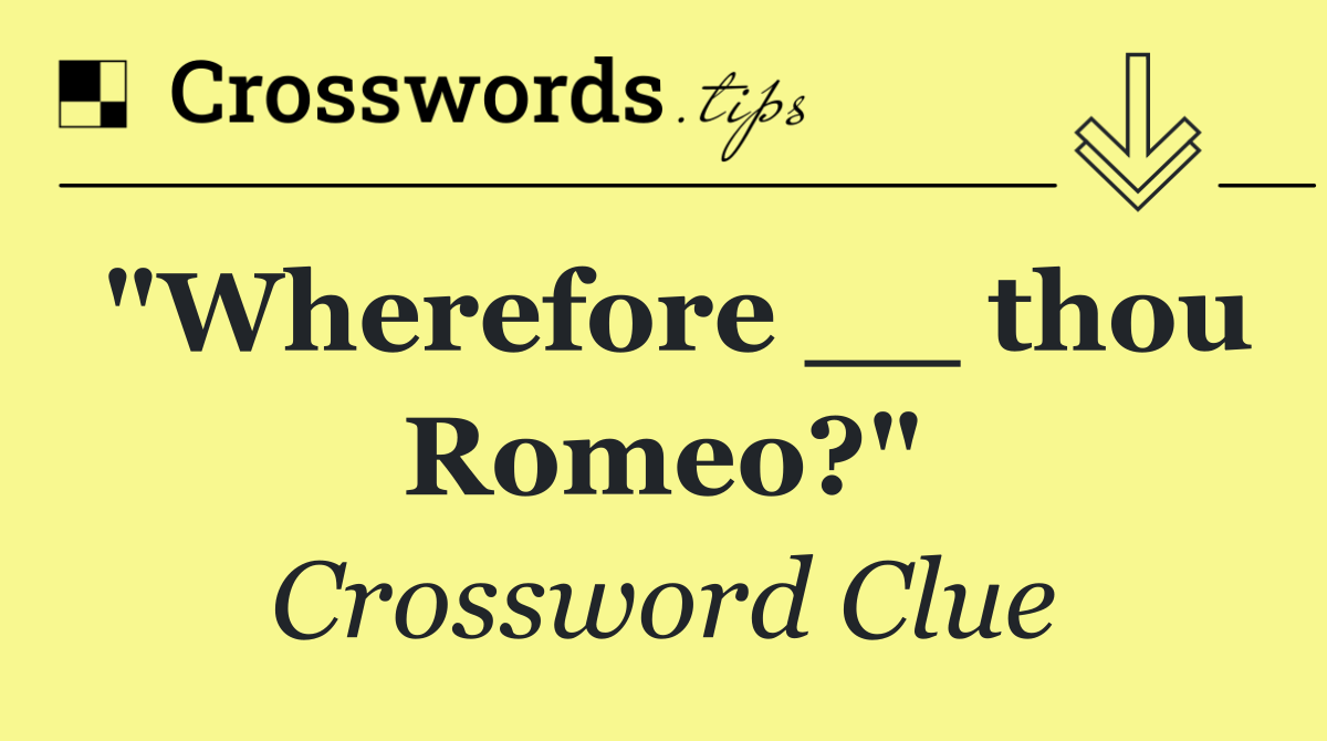 "Wherefore __ thou Romeo?"