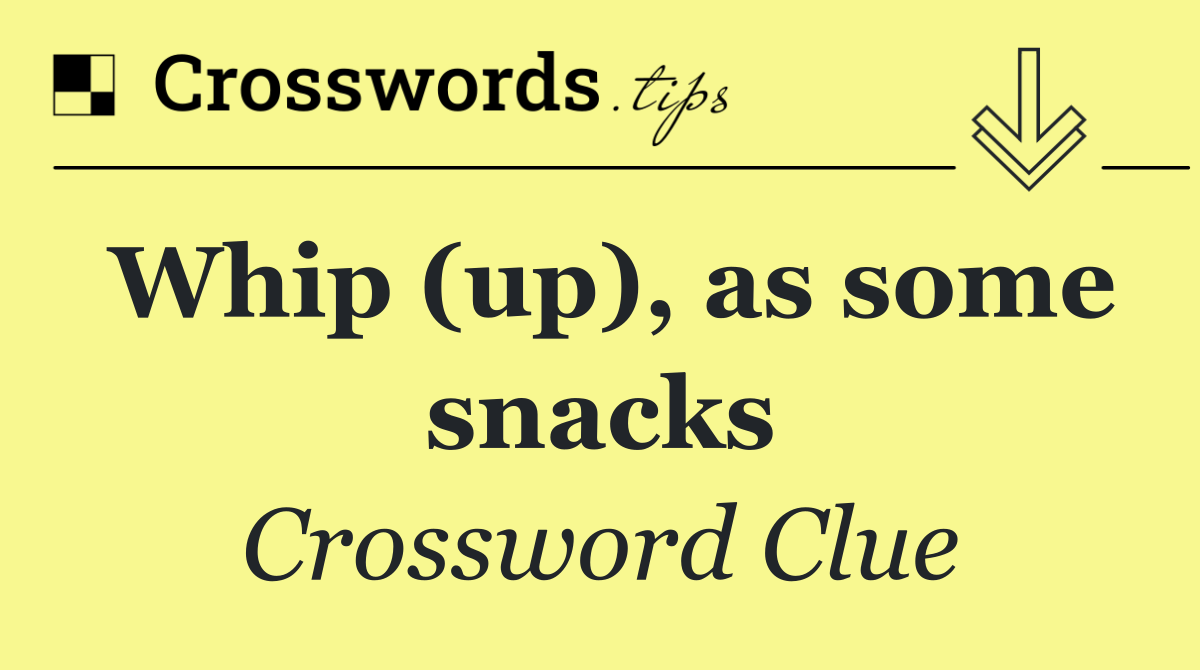 Whip (up), as some snacks