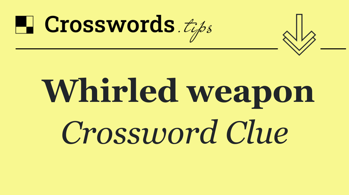 Whirled weapon