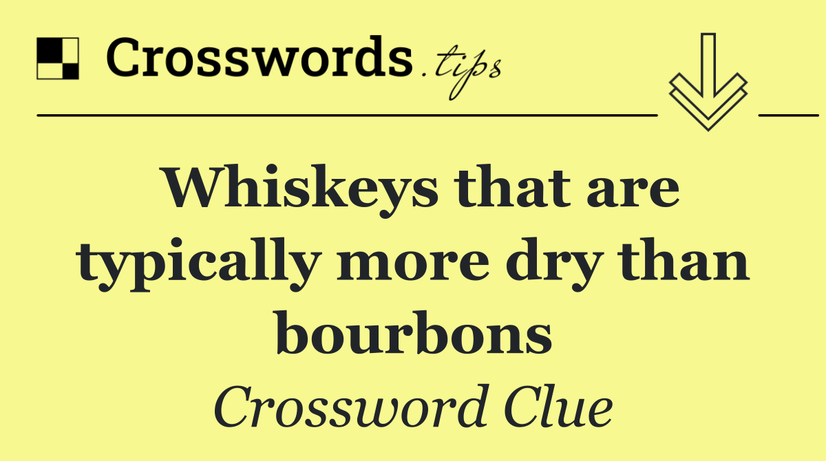 Whiskeys that are typically more dry than bourbons