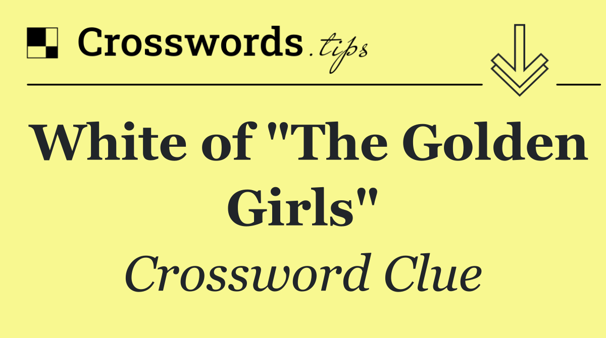 White of "The Golden Girls"