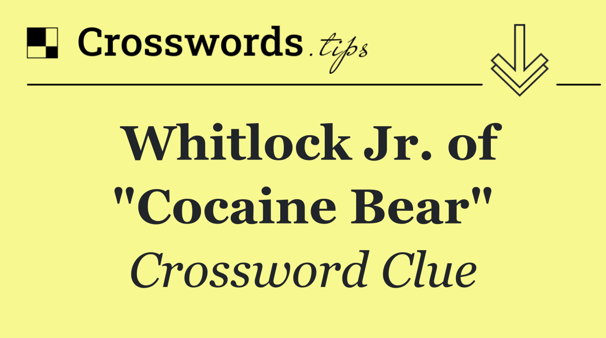 Whitlock Jr. of "Cocaine Bear"